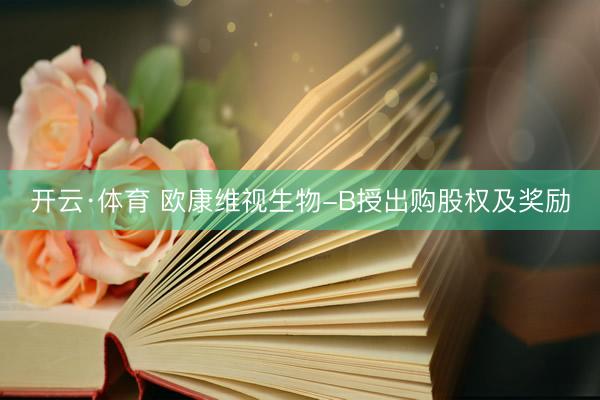 开云·体育 欧康维视生物-B授出购股权及奖励