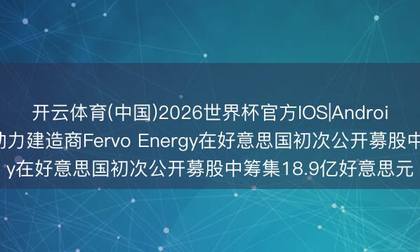 开云体育(中国)2026世界杯官方IOS|Android手机app下载 地热动力建造商Fervo Energy在好意思国初次公开募股中筹集18.9亿好意思元