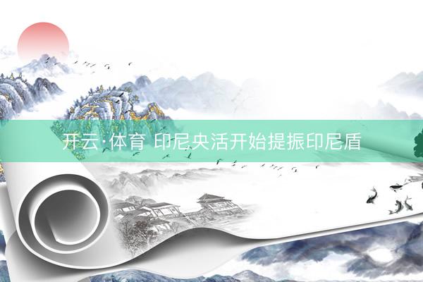 开云·体育 印尼央活开始提振印尼盾