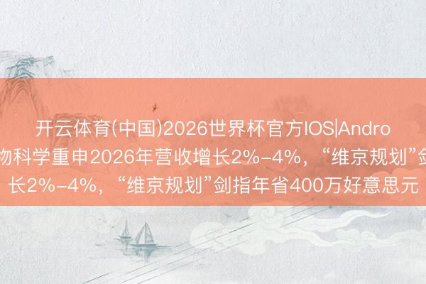 开云体育(中国)2026世界杯官方IOS|Android手机app下载 哈佛生物科学重申2026年营收增长2%-4%，“维京规划”剑指年省400万好意思元