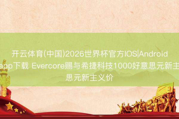 开云体育(中国)2026世界杯官方IOS|Android手机app下载 Evercore赐与希捷科技1000好意思元新主义价