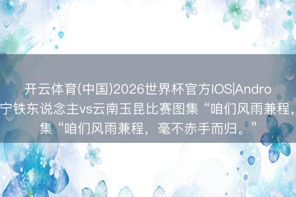 开云体育(中国)2026世界杯官方IOS|Android手机