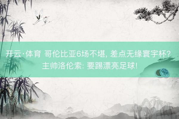 开云·体育 哥伦比亚6场不堪， 差点无缘寰宇杯? 主帅洛伦索: 要踢漂亮足球!
